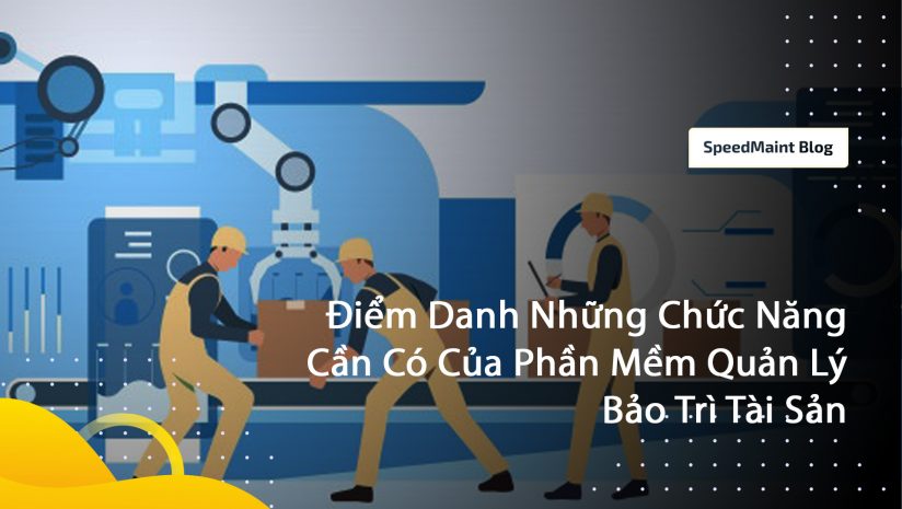  Điểm Danh Những Chức Năng Cần Có Của Phần Mềm Quản Lý Bảo Trì Tài Sản