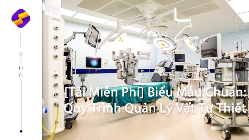  [Tải Miễn Phí] Biểu Mẫu Chuẩn: Quy Trình Quản Lý Vật Tư Thiết Bị Y Tế