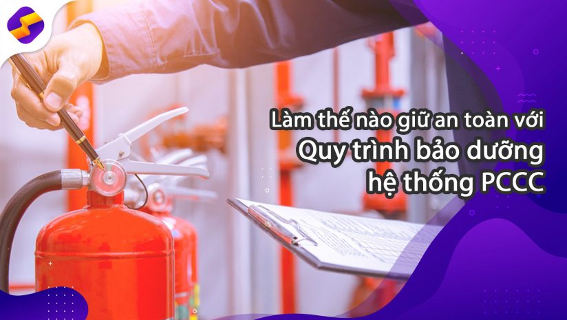  Đảm bảo an toàn với quy trình bảo dưỡng hệ thống Phòng cháy chữa cháy