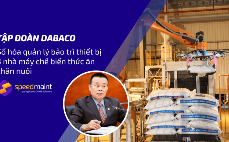  Tập đoàn Dabaco “bắt tay” số hóa quản lý bảo trì thiết bị  3 nhà máy chế biến thức ăn chăn nuôi với  SpeedMaint