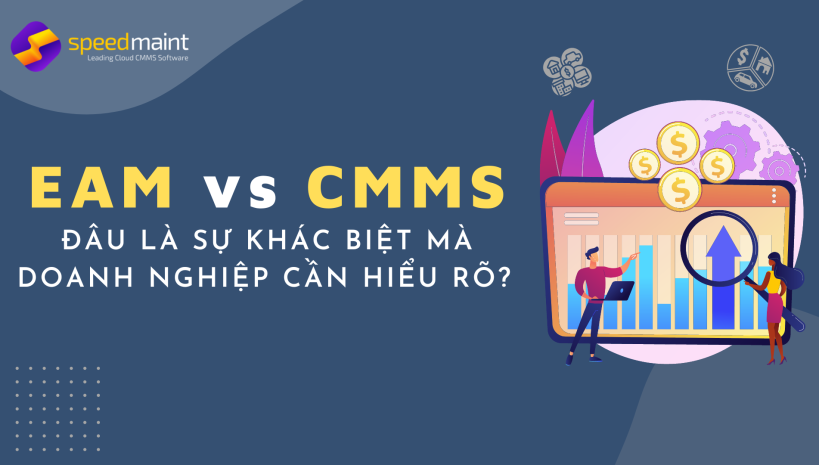  CMMS & EAM: Đâu là sự khác biệt mà doanh nghiệp cần hiểu rõ