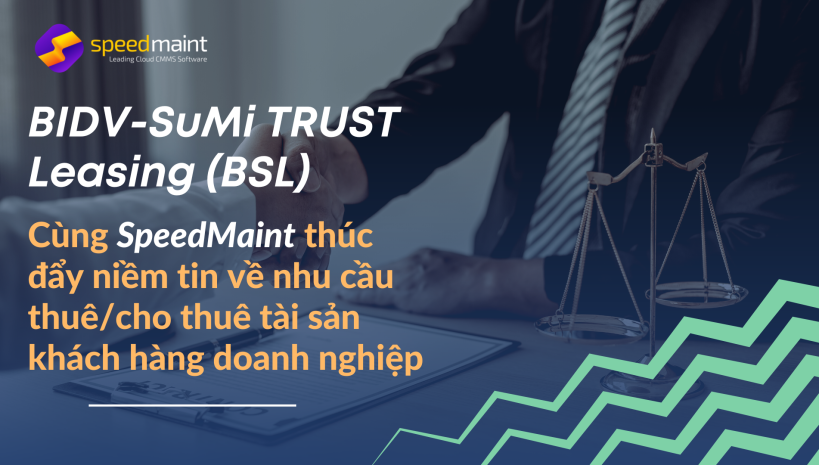  BIDV-SuMi TRUST Leasing (BSL): Cùng SpeedMaint thúc đẩy niềm tin về nhu cầu thuê/cho thuê tài sản khách hàng doanh nghiệp