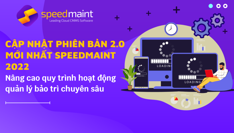  Cập nhật phiên bản 2.0 mới nhất SpeedMaint 2022 – nâng cao quy trình hoạt động quản lý bảo trì chuyên sâu