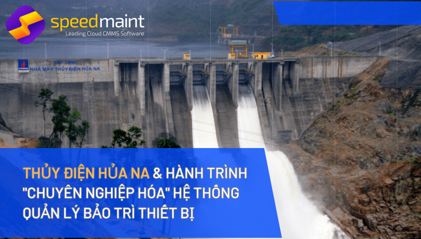  Thủy điện Hủa Na & hành trình “chuyên nghiệp hóa” hệ thống quản lý bảo trì thiết bị