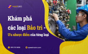 Khám phá các loại bảo trì - Ưu nhược điểm của từng loại