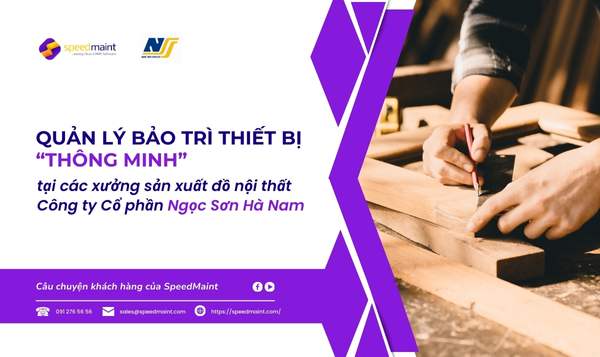  Quản lý tài sản và bảo trì “thông minh” tại các xưởng sản xuất đồ nội thất Công ty Cổ phần Ngọc Sơn Hà Nam