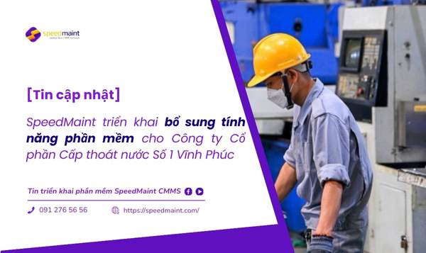 [Tin cập nhật] Triển khai bổ sung tính năng trên SpeedMaint CMMS cho Công ty Cổ phần Cấp thoát nước Số 1 Vĩnh Phúc