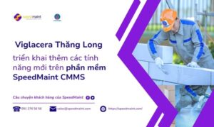 SpeedMaint triển khai bổ sung các tính năng mới trên SpeedMaint CMMS cho Viglacera