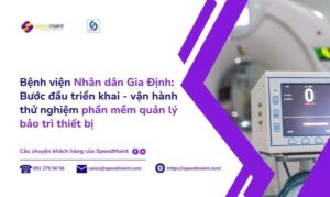 Bệnh viện Nhân dân Gia Định: Bước đầu triển khai - vận hành thử nghiệm phần mềm quản lý bảo trì thiết bị