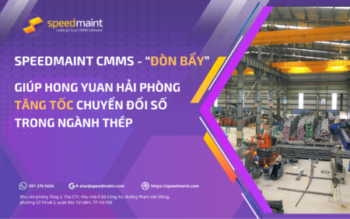 SpeedMaint CMMS – Đòn bẩy giúp Hong Yuan Hải Phòng tăng tốc chuyển đổi số trong ngành thép
