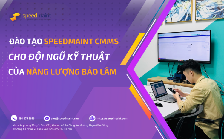  Đào tạo SpeedMaint CMMS cho đội ngũ kỹ thuật Bảo Lâm 