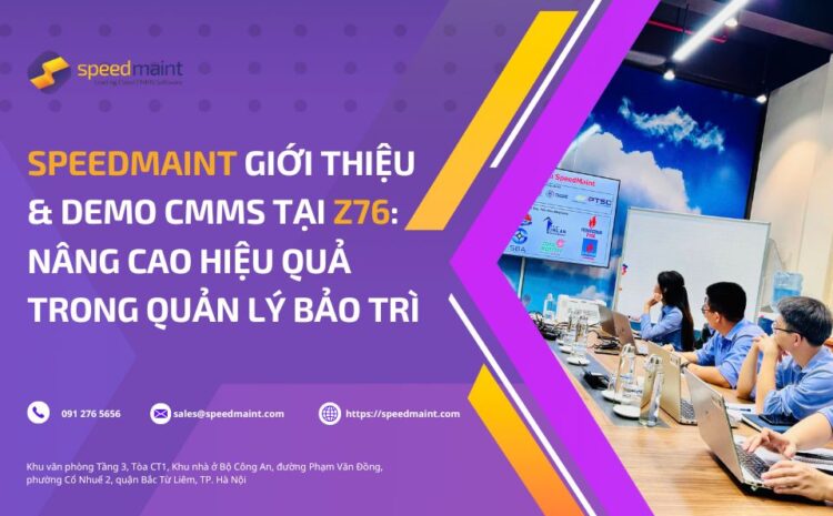  SpeedMaint giới thiệu & demo CMMS tại Z76: Nâng cao hiệu quả trong quản lý bảo trì