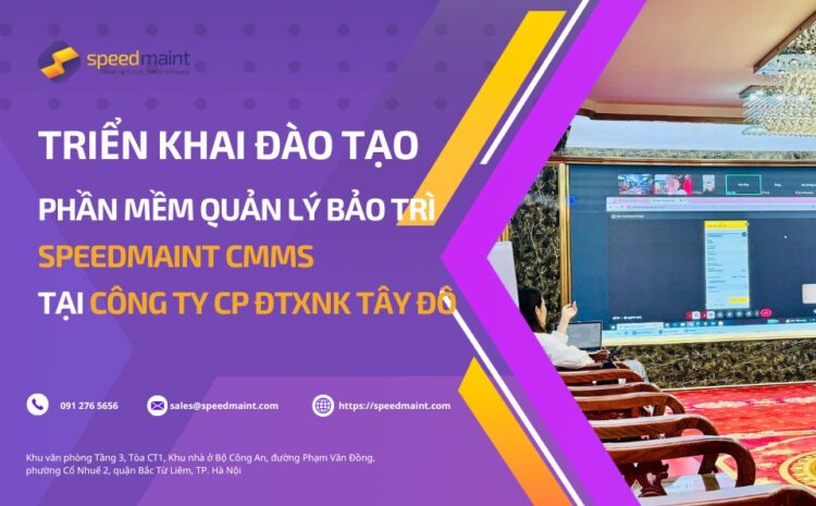 Triển khai đào tạo phần mềm quản lý bảo trì CMMS tại Công ty CP ĐTXNK Tây Đô