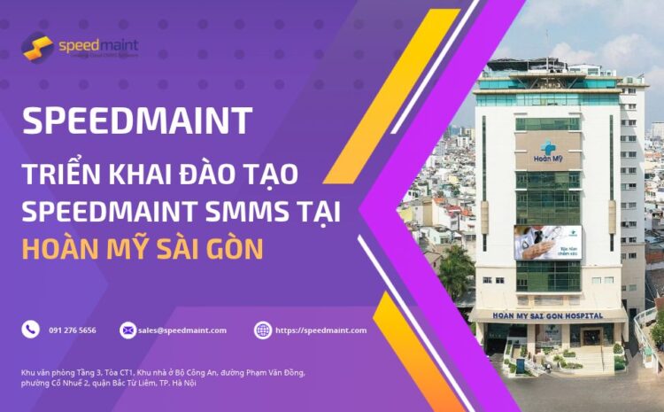 Hoàn Mỹ Sài Gòn ứng dụng SpeedMaint CMMS trong quản lý tài sản, bảo hành và kiểm định thiết bị